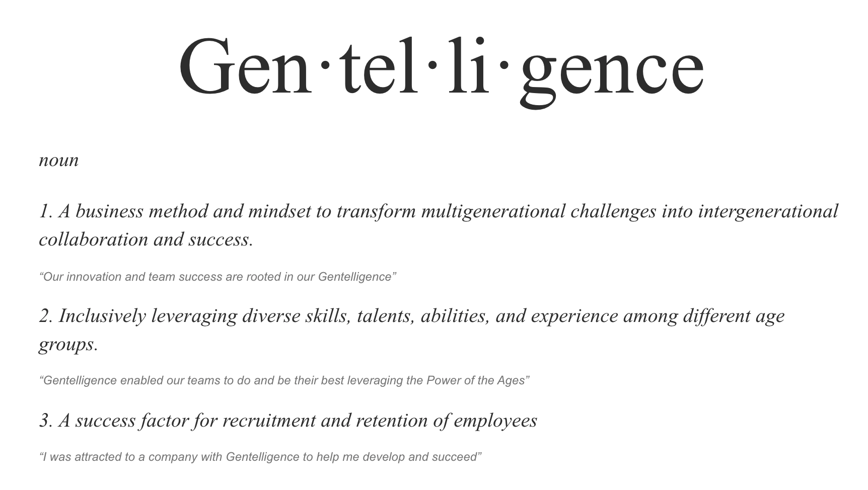 Definition of gentelligence (n): A business method and mindset to transform multigenerational challenges into intergenerational collaboration and success.